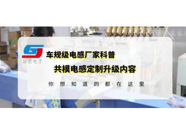 共模電感國產(chǎn)品牌科普大電流共模電感定制升級內容gujing 